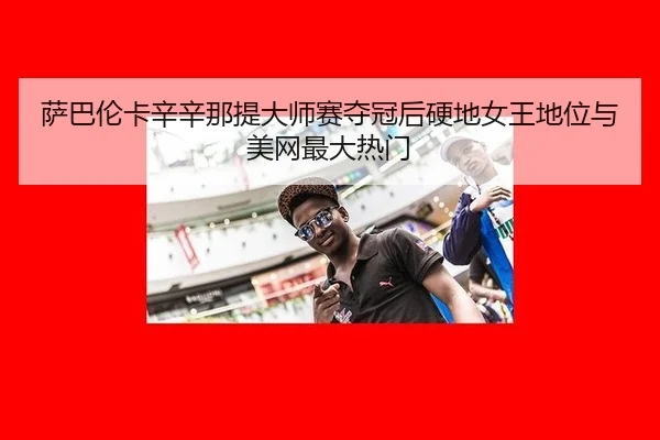 sa-ba-lun-ka-xin-xin-na-ti-da-shi-sai-duo-guan-hou-ying-di-nv-wang-di-wei-yu-mei-wang-zui-da-re-men-2-329.jpg
